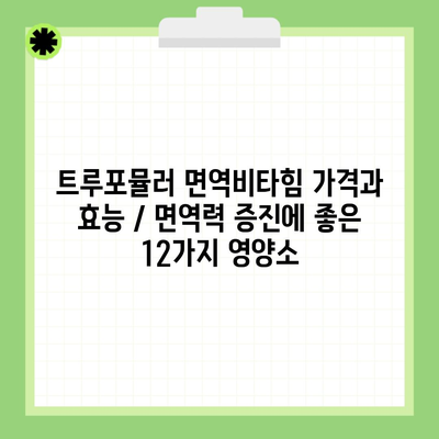 트루포뮬러 면역비타힘 가격과 효능 / 면역력 증진에 좋은 12가지 영양소