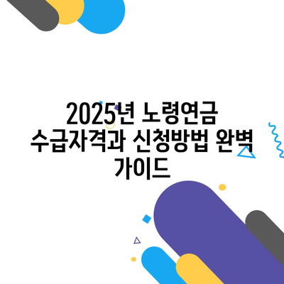 2025년 노령연금 수급자격과 신청방법 완벽 가이드