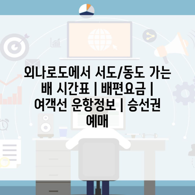 외나로도에서 서도/동도 가는 배 시간표 | 배편요금 | 여객선 운항정보 | 승선권 예매