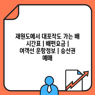 재원도에서 대포작도 가는 배 시간표 | 배편요금 | 여객선 운항정보 | 승선권 예매