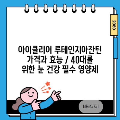 아이클리어 루테인지아잔틴 가격과 효능 / 40대를 위한 눈 건강 필수 영양제