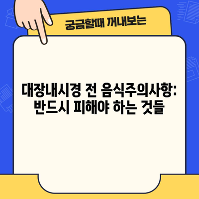 대장내시경 전 음식주의사항: 반드시 피해야 하는 것들