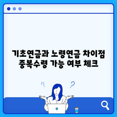 기초연금과 노령연금 차이점 중복수령 가능 여부 체크