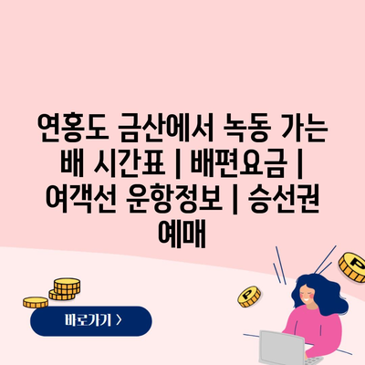 연홍도 금산에서 녹동 가는 배 시간표 | 배편요금 | 여객선 운항정보 | 승선권 예매