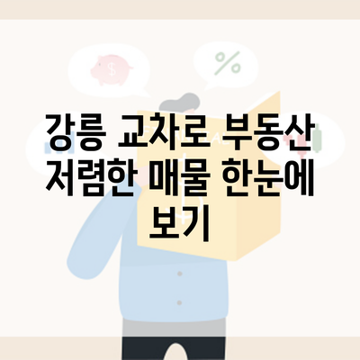 강릉 교차로 부동산 저렴한 매물 한눈에 보기