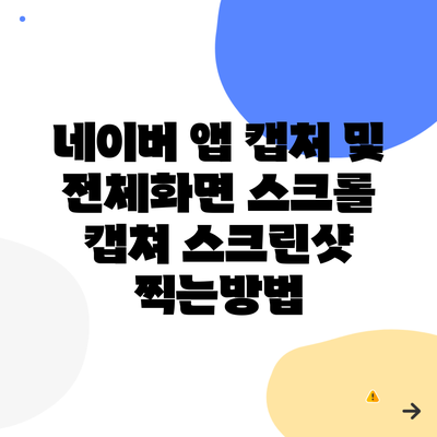 네이버 앱 캡처 및 전체화면 스크롤 캡쳐 스크린샷 찍는방법