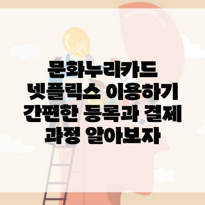 문화누리카드 넷플릭스 이용하기 간편한 등록과 결제 과정 알아보자