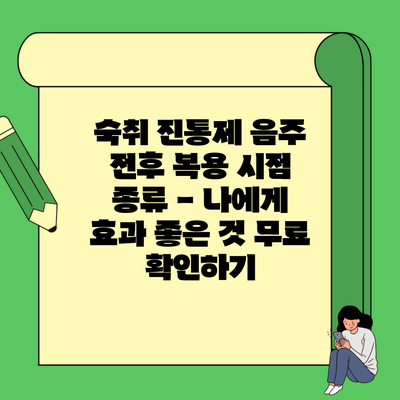 숙취 진통제 음주 전후 복용 시점 종류 – 나에게 효과 좋은 것 무료 확인하기