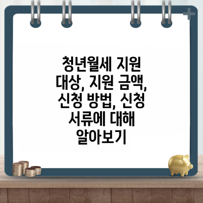 청년월세 지원 대상, 지원 금액, 신청 방법, 신청 서류에 대해 알아보기