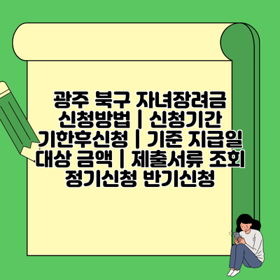 광주 북구 자녀장려금 신청방법 | 신청기간 기한후신청 | 기준 지급일 대상 금액 | 제출서류 조회 정기신청 반기신청