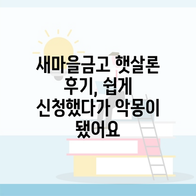 새마을금고 햇살론 후기, 쉽게 신청했다가 악몽이 됐어요