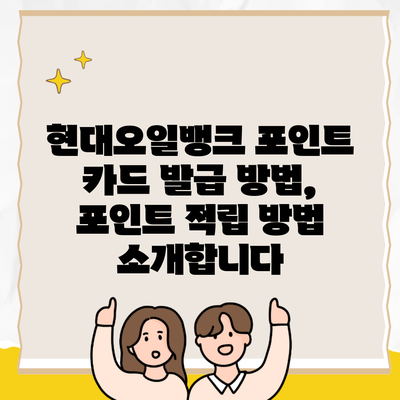 현대오일뱅크 포인트 카드 발급 방법, 포인트 적립 방법 소개합니다