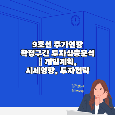 9호선 추가연장 확정구간 투자심층분석 | 개발계획, 시세영향, 투자전략