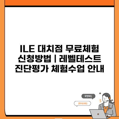 ILE 대치점 무료체험 신청방법 | 레벨테스트 진단평가 체험수업 안내