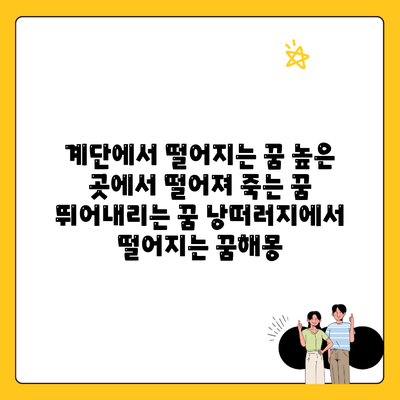 계단에서 떨어지는 꿈 높은 곳에서 떨어져 죽는 꿈 뛰어내리는 꿈 낭떠러지에서 떨어지는 꿈해몽