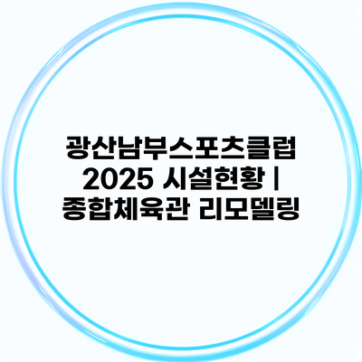 광산남부스포츠클럽 2025 시설현황 | 종합체육관 리모델링