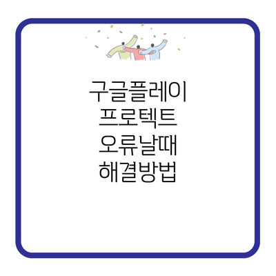 구글플레이 프로텍트 오류날때 해결방법