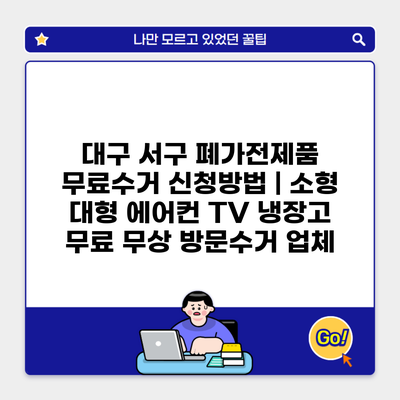 대구 서구 폐가전제품 무료수거 신청방법 | 소형 대형 에어컨 TV 냉장고 무료 무상 방문수거 업체