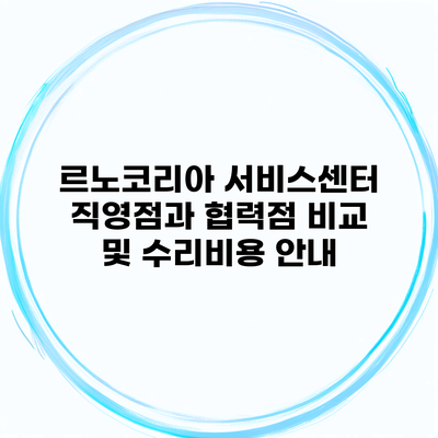 르노코리아 서비스센터 직영점과 협력점 비교 및 수리비용 안내