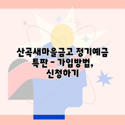 산곡새마을금고 정기예금 특판 – 가입방법, 신청하기