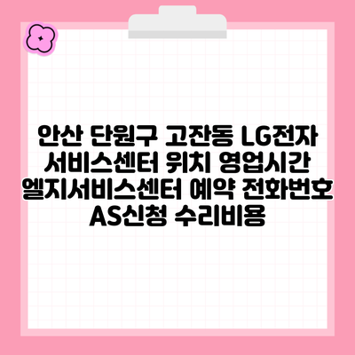 안산 단원구 고잔동 LG전자 서비스센터 위치 영업시간 엘지서비스센터 예약 전화번호 AS신청 수리비용