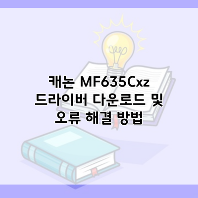 캐논 MF635Cxz 드라이버 다운로드 및 오류 해결 방법