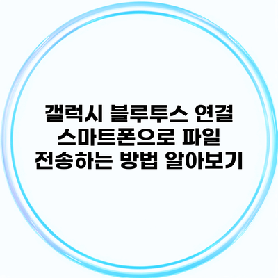 갤럭시 블루투스 연결 스마트폰으로 파일 전송하는 방법 알아보기