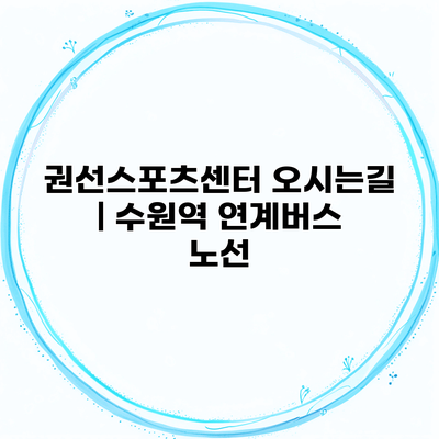 권선스포츠센터 오시는길 | 수원역 연계버스 노선