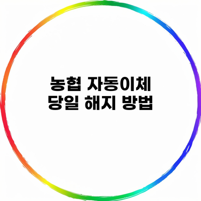 농협 자동이체 당일 해지 방법