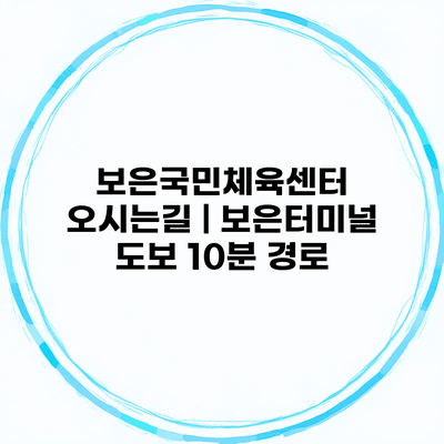 보은국민체육센터 오시는길 | 보은터미널 도보 10분 경로