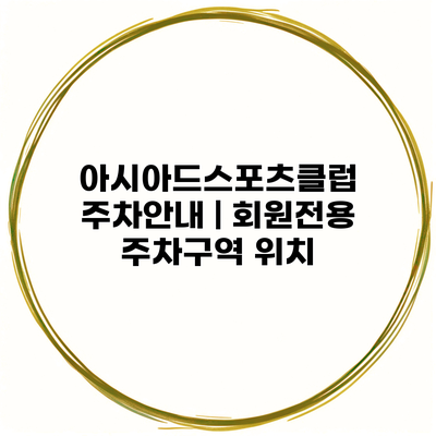 아시아드스포츠클럽 주차안내 | 회원전용 주차구역 위치