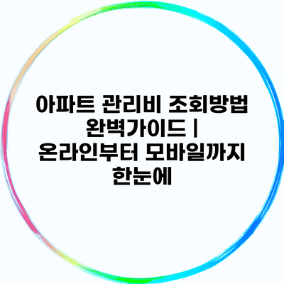 아파트 관리비 조회방법 완벽가이드 | 온라인부터 모바일까지 한눈에