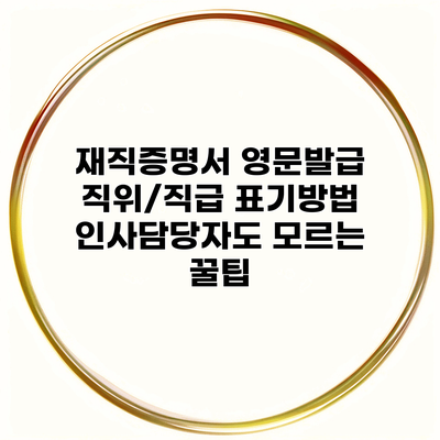 재직증명서 영문발급 직위/직급 표기방법 인사담당자도 모르는 꿀팁