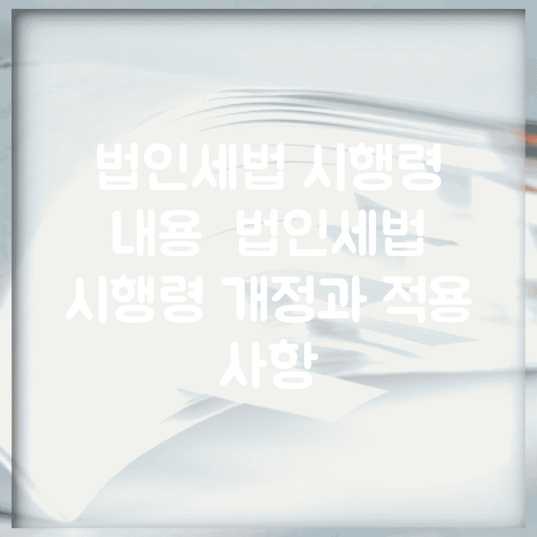 법인세법 시행령 내용 | 법인세법 시행령 개정과 적용 사항