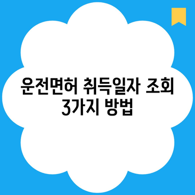 운전면허 취득일자 조회 3가지 방법