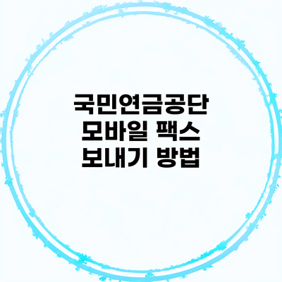 국민연금공단 모바일 팩스 보내기 방법