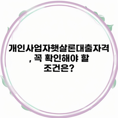 개인사업자햇살론대출자격, 꼭 확인해야 할 조건은?