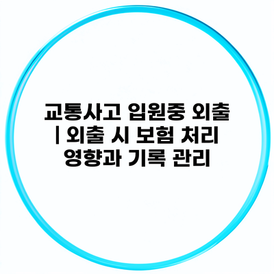 교통사고 입원중 외출 | 외출 시 보험 처리 영향과 기록 관리