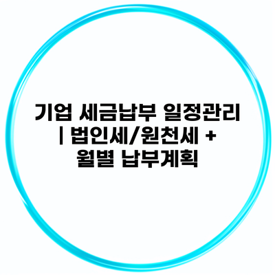 기업 세금납부 일정관리 | 법인세/원천세 + 월별 납부계획