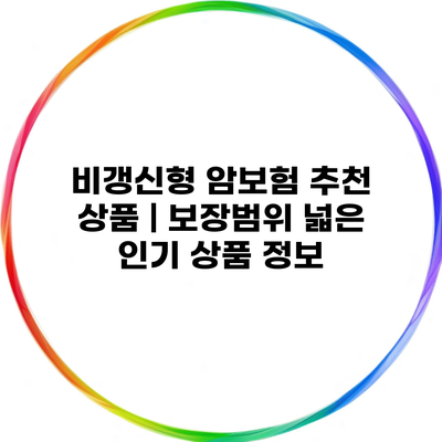 비갱신형 암보험 추천 상품 | 보장범위 넓은 인기 상품 정보
