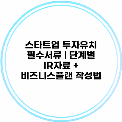 스타트업 투자유치 필수서류 | 단계별 IR자료 + 비즈니스플랜 작성법