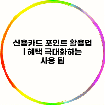 신용카드 포인트 활용법 | 혜택 극대화하는 사용 팁