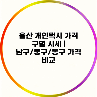 울산 개인택시 가격 구별 시세 | 남구/중구/동구 가격 비교
