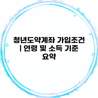 청년도약계좌 가입조건 | 연령 및 소득 기준 요약