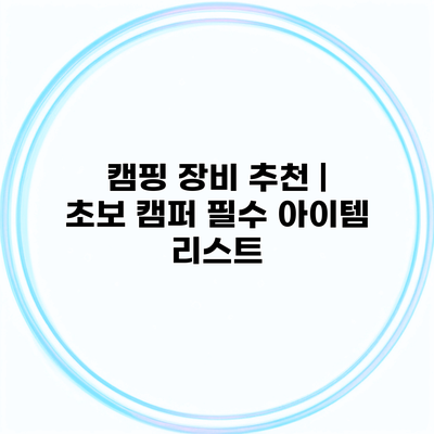 캠핑 장비 추천 | 초보 캠퍼 필수 아이템 리스트