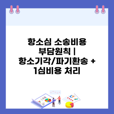항소심 소송비용 부담원칙 | 항소기각/파기환송 + 1심비용 처리