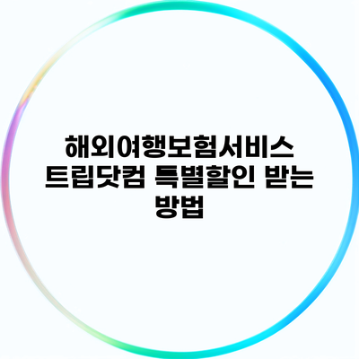 해외여행보험서비스 트립닷컴 특별할인 받는 방법