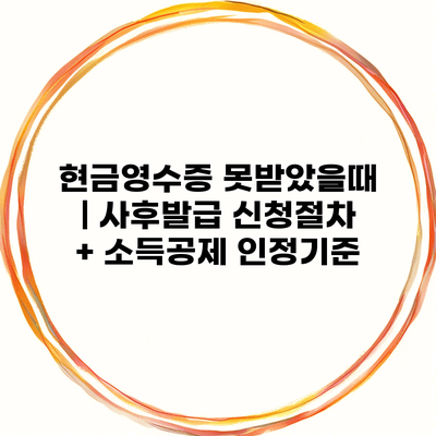 현금영수증 못받았을때 | 사후발급 신청절차 + 소득공제 인정기준