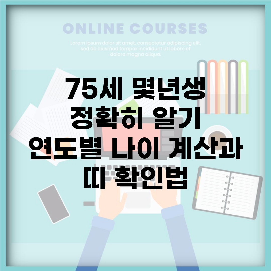75세 몇년생 정확히 알기 | 연도별 나이 계산과 띠 확인법