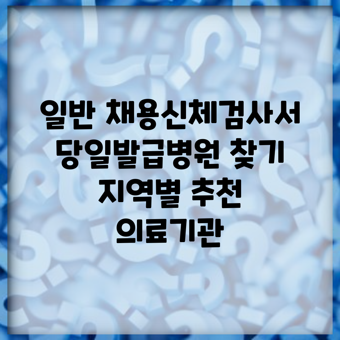 일반 채용신체검사서 당일발급병원 찾기 | 지역별 추천 의료기관